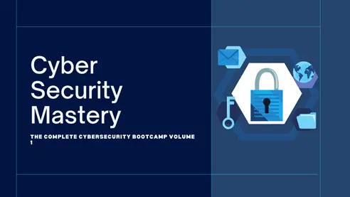 Cyber Security Mastery - The Complete Cybersecurity Bootcamp Volume 1